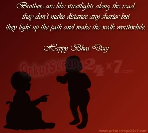 Brothers Are Like Streetlights Along The Road, They Don't Make Distance Any Shorter But They Light Up The Path And Make The Walk Worthwhile Happy Bhai Dooj