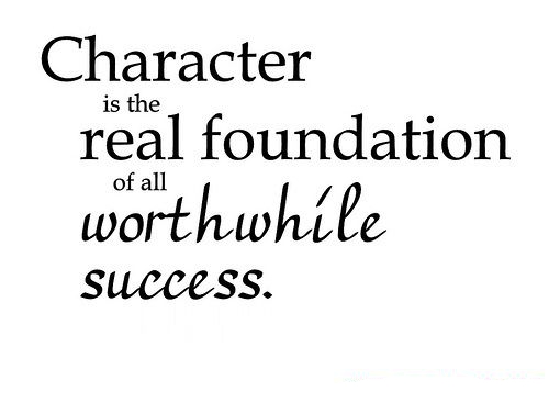 Character is e real foundation of all worthwhile success.