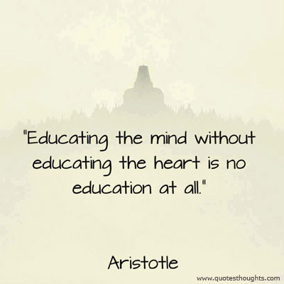 Educating the mind without educating the heart is no education at all. ― Aristotle 4