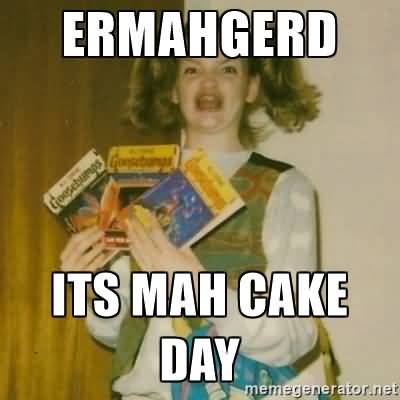 Ermahgerd It’s My Cake Day Meme Picture