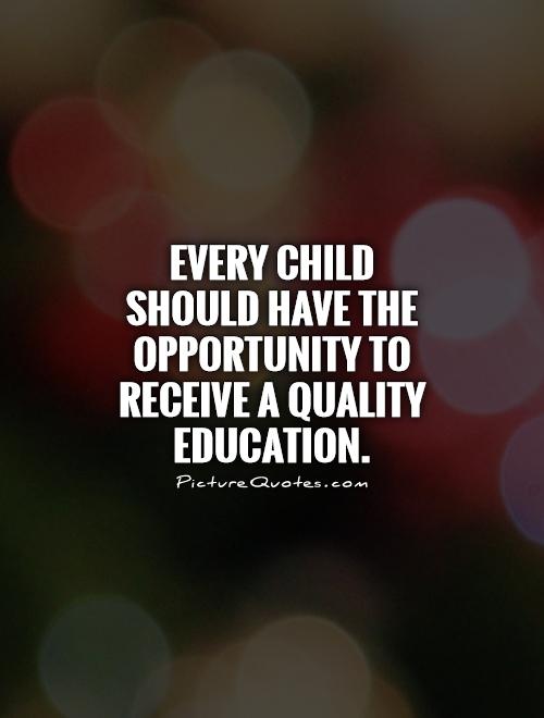 Every child should have the opportunity to receive a quality education.