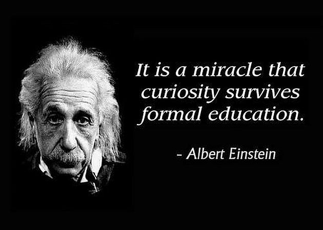 It is a miracle that curiosity survives formal education. - Albert Einstein 0