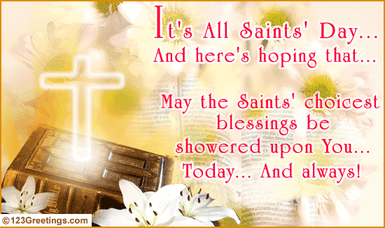 It's All Saints Day And Here's Hoping That May The Saints Choicest Blessings Be Showered Upon You Today And Always