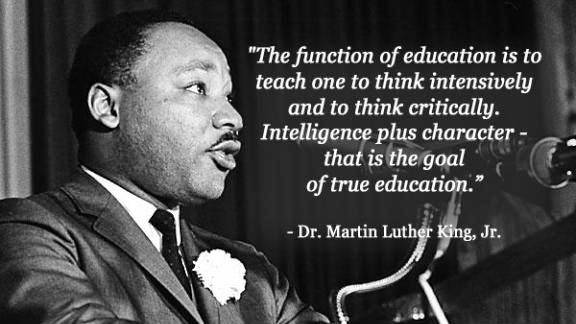 Read Complete The function of education is to teach one to think intensively and to think critically. Intelligence plus character – that is the goal of true education.