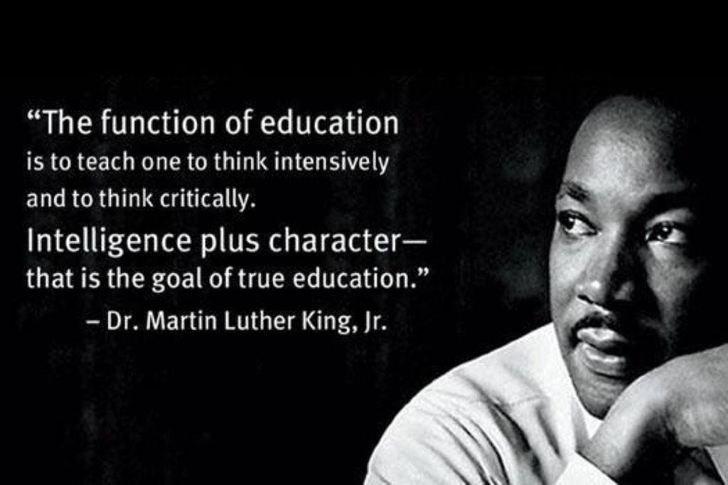 Read Complete The function of education is to teach one to think intensively and to think critically. Intelligence plus character – that is the goal of true education.