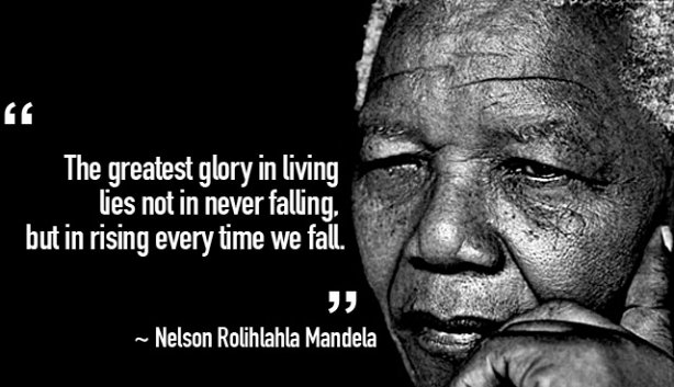 The greatest glory in living lies not in never falling, but in rising every time we fall.  -  Nelson Rolihlahla Mandela