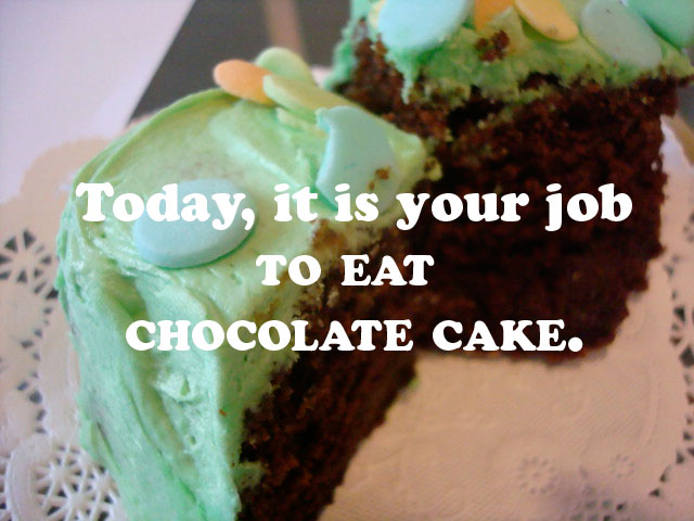Today It Is Your Job To Eat Chocolate Cake Happy Cake Day
