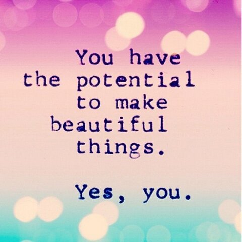 You have potential to make beautiful things. Yes, you.
