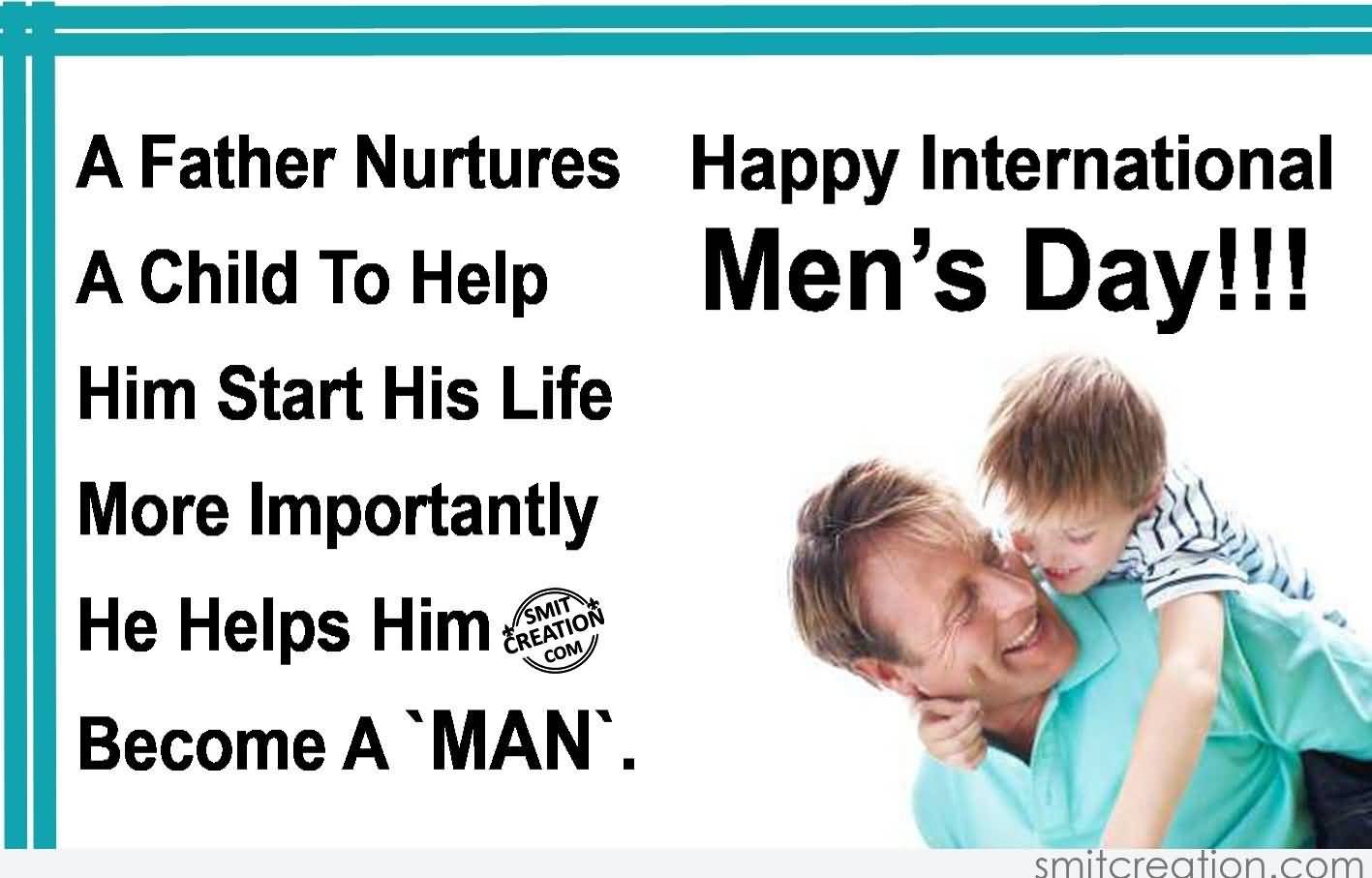 Happy International Men's Day A Father Nurtures A Child To Help Him Start His Life More Importantly He Helps Him Become A Man