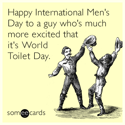 Happy International Men's Day To A Guy Who's Much More Excited That It's World Toilet Day
