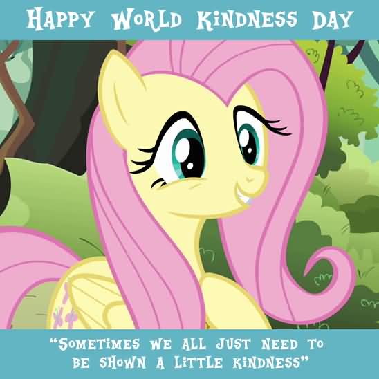Happy World Kindness Day Sometimes We All Just Need To Be Shown A Little Kindness Fluttershy Picture