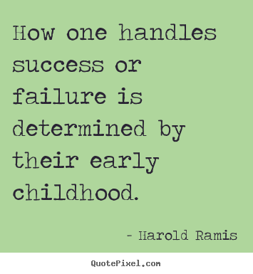 How one handles success or failure is determined by their early childhood - Harold Ramis