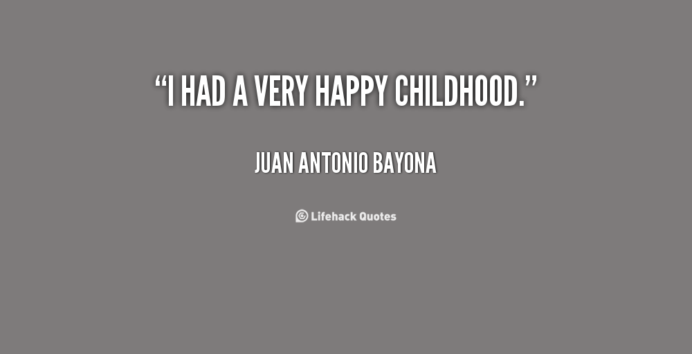 I had a very happy childhood - Juan Antonio Bayona