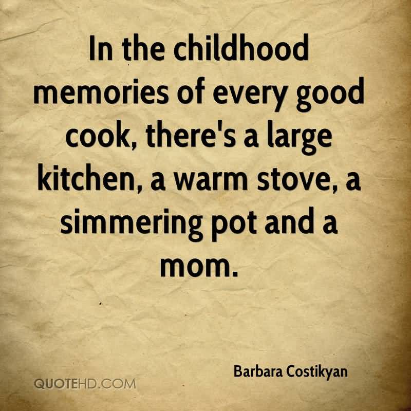 In the childhood memories of every good cook, there’s a large kitchen, a warm stove, a simmering pot and a mom.