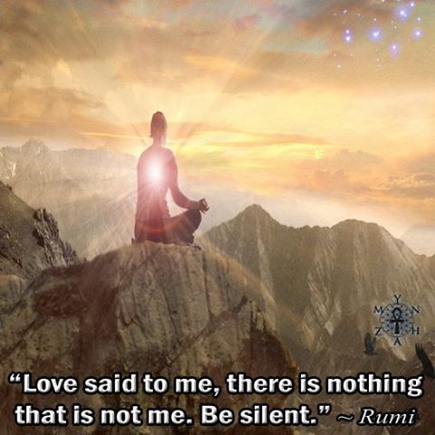 Love said to me, there is nothing that is not me. Be silent.