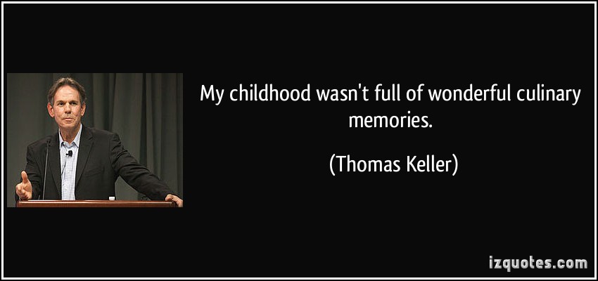 My childhood wasn't full of wonderful culinary memories-Thomas Keller