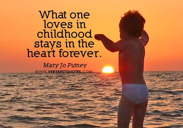 What one loves in childhood stays in the heart forever- Mary Jo Putney