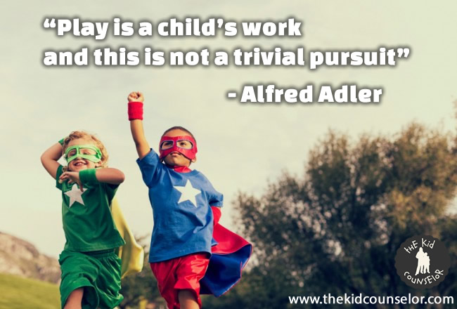 play is a child's work and this is not a trivial pursuit -Alfred Adler