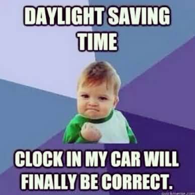 Daylight Saving Time Ends Clock In My Car Will Finally Be Correct Meme