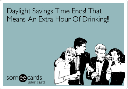 Daylight Saving Time Ends That Means An Extra Hour Of Drinking