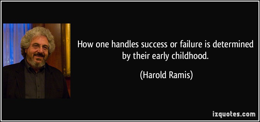 How one handles success or failure is determined by their early childhood. - Harold Ramis