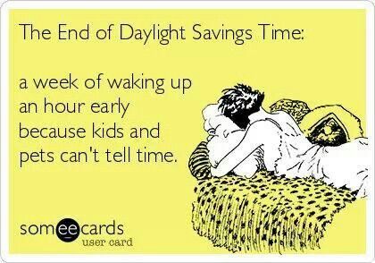 The End Of Daylight Savings Time A Week Of Waking Up An Hour Early Because Kids And Pets Can't Tell Time