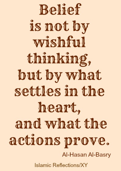 Belief Is Not By Wishful Thinking, But By What Settles In The Heart, And What The Actions Prove -  Al-Hasan Al-Basri