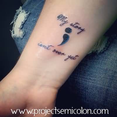My Story Isn't Over Yet Semicolon Tattoo On Wrist