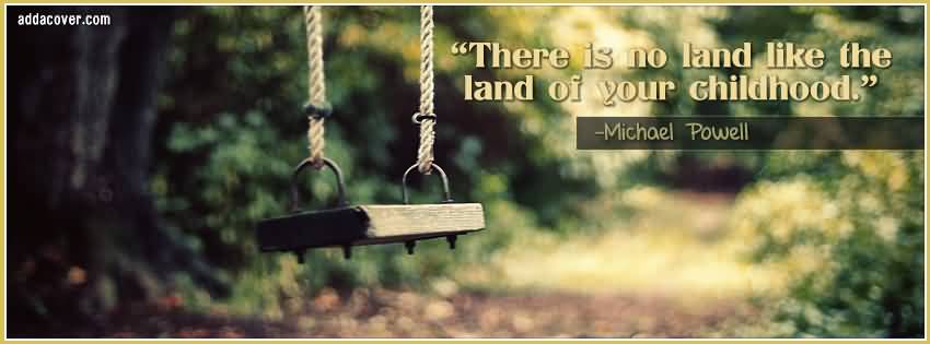 There is no land like the land of your childhood.