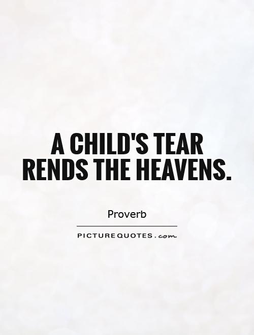 A child's tear rends the heavens - Yiddish Proverb