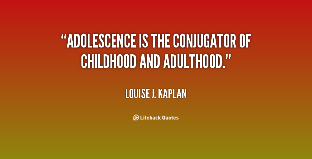 Adolescence is the conjugator of childhood and adulthood - Louise J. Kaplan