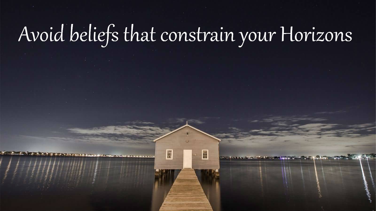 Avoid beliefs that constrain your Horizon.