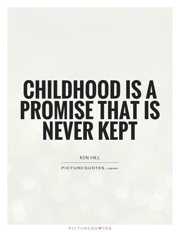 Childhood is a promise that is never kept  - Ken Hill