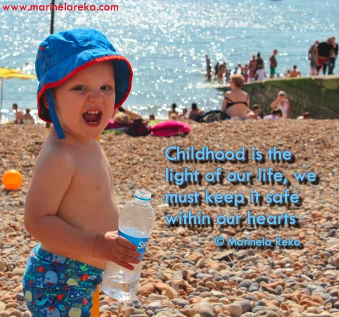 Childhood is the light of our life, we must keep it safe within our hearts-Marinela Reka