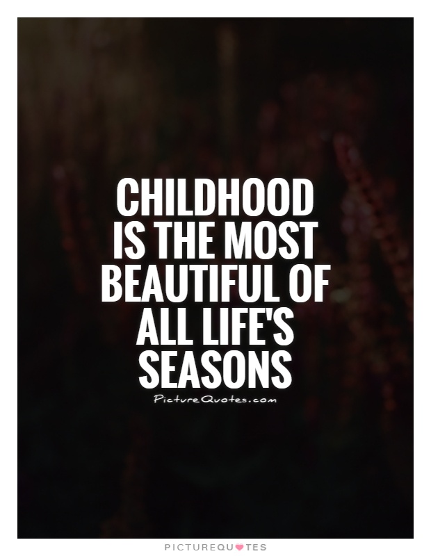 Childhood is the most beautiful of all life's season