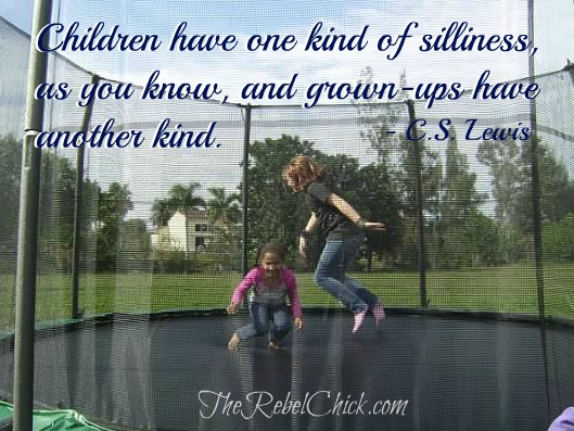 Children have one kind of silliness, as you know, and grown-ups have another kind-C.S. Lewis