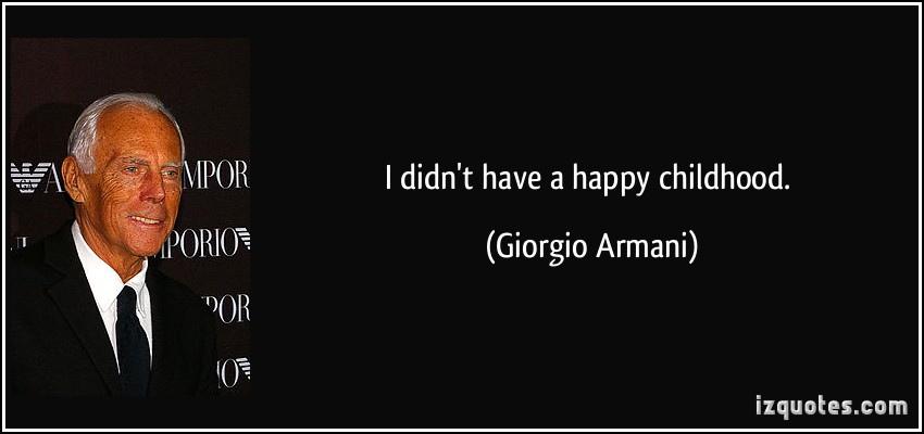 I didn't have a happy childhood. - Giorgio Armani