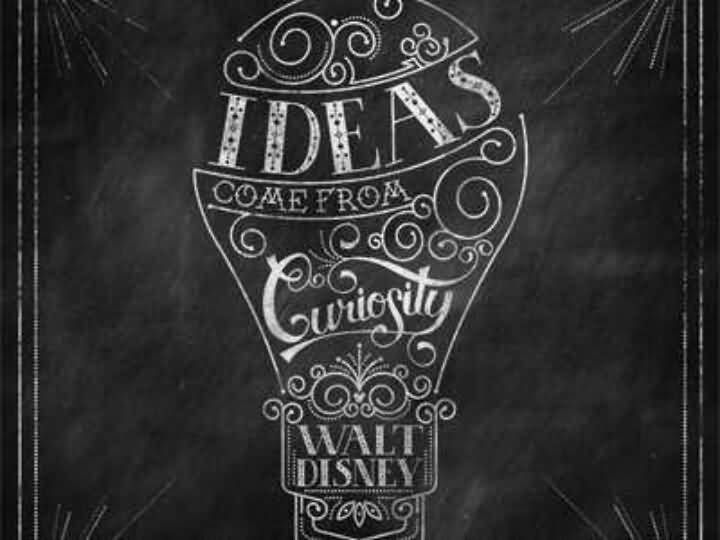 Ideas come from curiosity - Walt Disney