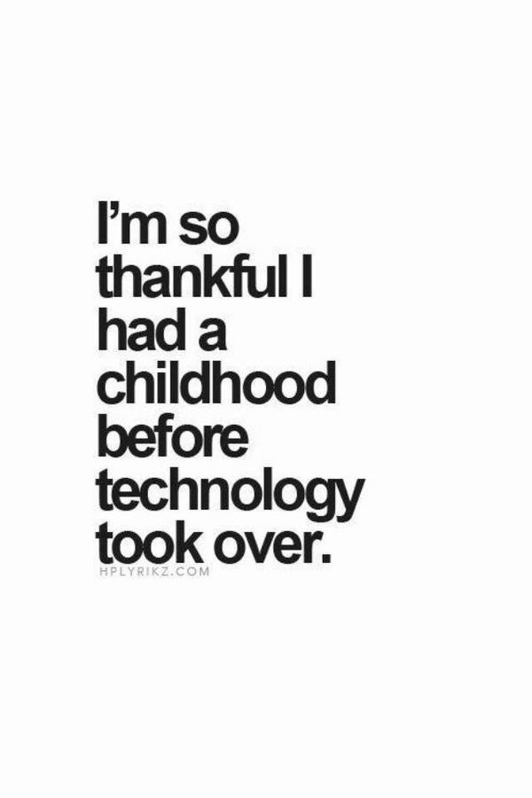 I'm so thankful I had a childhood before technology took over