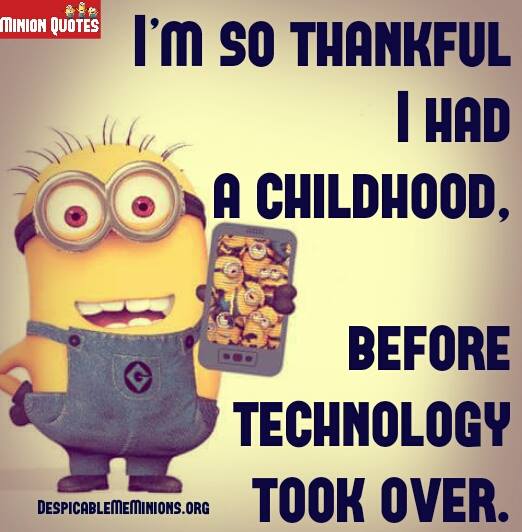 I'm so thankful I had a childhood, before technology took over