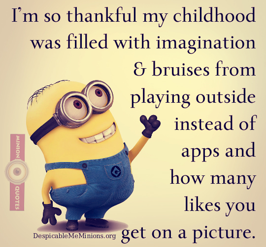 I'm so thankful my childhood was filled with imagination &bruises from playing outside, instead of apps &how many likes you get on a picture.