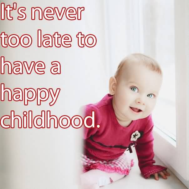 It's never too late to have a happy childhood