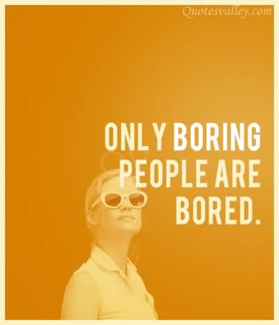 Only Boring People Are Bored