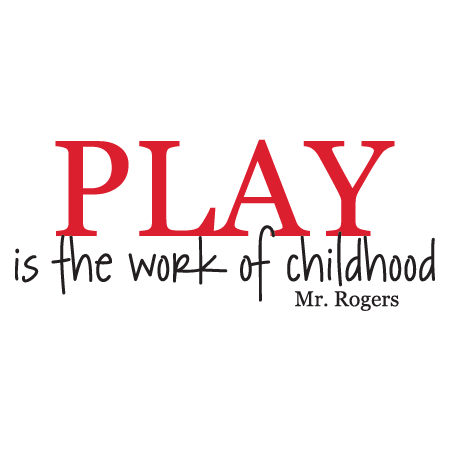 Play is the work of childhood-Mr. Rogers