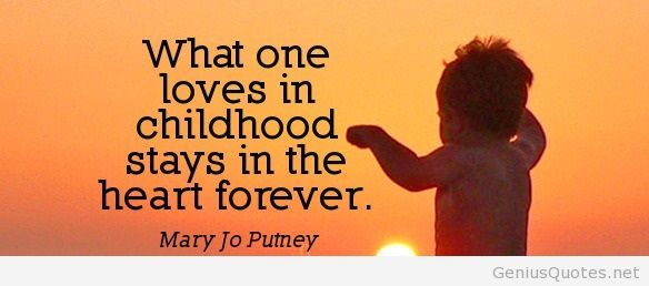 What one loves in childhood stays in the heart forever -  Mary Jo Putney