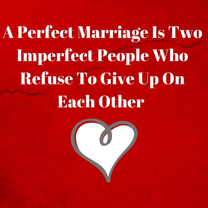 A Perfect Marriage is two imperfect people who refuse to give up on each other