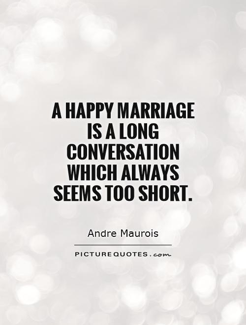 A happy marriage is a long conversation which always seems too short Picture - Andre Maurois