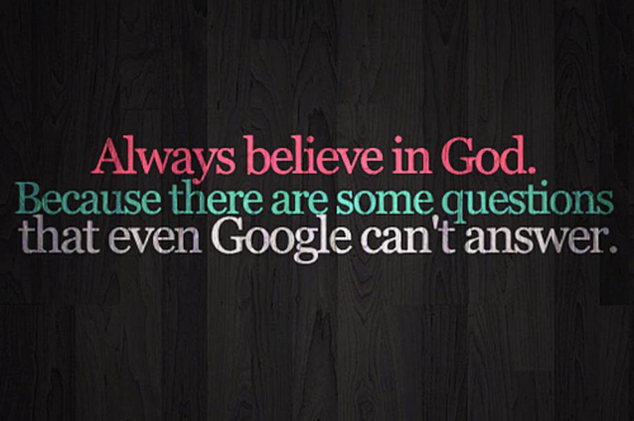 Always Believe In God Because There Are Some Questions That Even Google Can't Answer