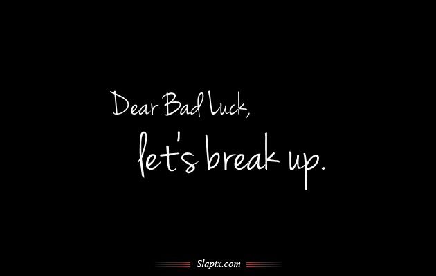 Dear bad luck, let's break up.