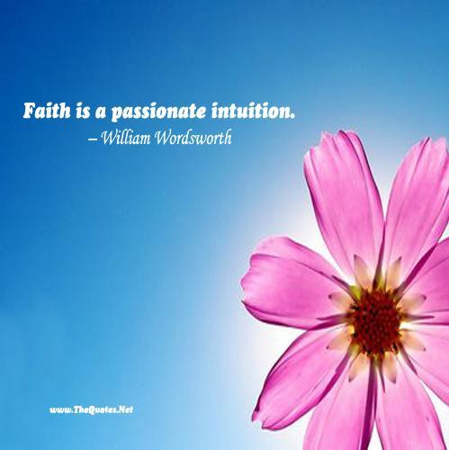 Faith Is A Passionate Intuition - William Wordsworth